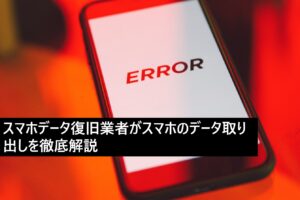 スマホデータ復旧業者が徹底解説！スマホのデータ取り出し